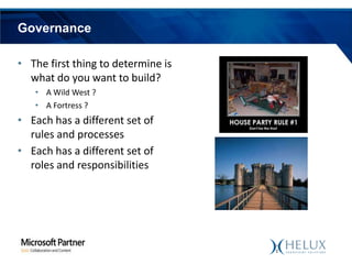 Governance
• The first thing to determine is
what do you want to build?
• A Wild West ?
• A Fortress ?

• Each has a different set of
rules and processes
• Each has a different set of
roles and responsibilities

 