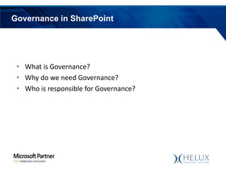 Governance in SharePoint

• What is Governance?
• Why do we need Governance?
• Who is responsible for Governance?

 
