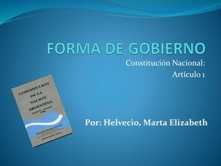 Constitución Nacional:
Artículo 1
Por: Helvecio, Marta Elizabeth
 