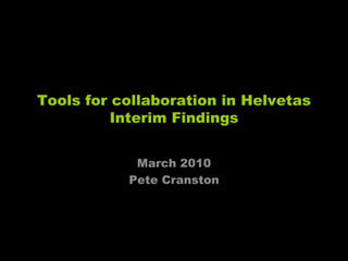 Tools for collaboration in HelvetasInterim Findings March 2010 Pete Cranston 