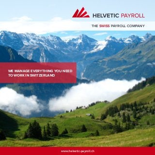 www.helvetic-payroll.ch
WE MANAGE EVERYTHING YOU NEED
TO WORK IN SWITZERLAND
The Swiss Payroll Company
 