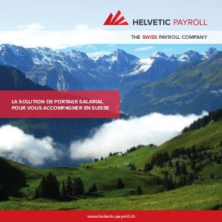 www.helvetic-payroll.ch
LA SOLUTION DE PORTAGE SALARIAL
POUR VOUS ACCOMPAGNER EN SUISSE
THE SWISS PAYROLL COMPANY
 