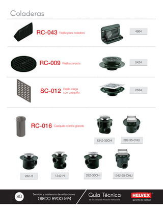 garantía de calidad
Servicio y asistencia de refacciones
de Servicio para Producto Institucional01800 8900 594
Guía Técnica80
Coladeras
Casquillo contra grandeRC-016
282-H 1342-H 282-35CH
1342-35CH 282-35-CHLI
1342-35-CHLI
Rejilla para coladera
Rejilla canasta
Rejilla ciega
con casquillo
RC-043
RC-009
SC-012
4954
5424
2584
 