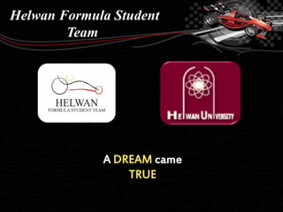 Helwan Formula Student
        Team




             A DREAM came
                 TRUE
 