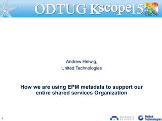 How we are using EPM metadata to support our
entire shared services Organization
Andrew Helwig,
United Technologies
8
 