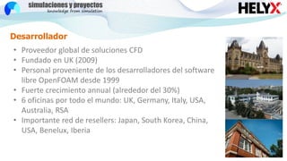 Desarrollador
• Proveedor global de soluciones CFD
• Fundado en UK (2009)
• Personal proveniente de los desarrolladores de...
