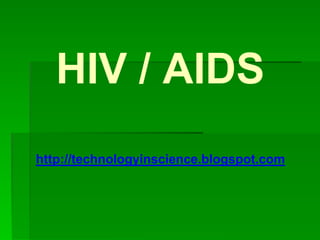HIV / AIDS
http://technologyinscience.blogspot.com
 