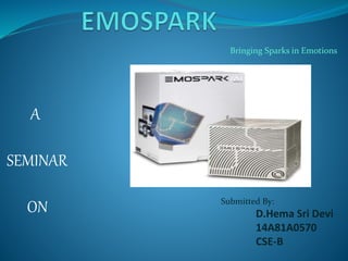 Bringing Sparks in Emotions
Submitted By:
D.Hema Sri Devi
14A81A0570
CSE-B
A
SEMINAR
ON
 