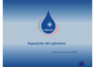 Exposición del aplicativoExposición del aplicativo
Equipo de Desarrollo HEMA
 