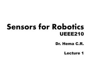 Sensors for Robotics
UEEE210
Dr. Hema C.R.
Lecture 1
 