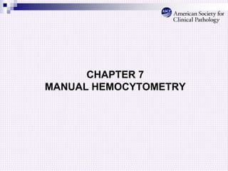CHAPTER 7
MANUAL HEMOCYTOMETRY
 