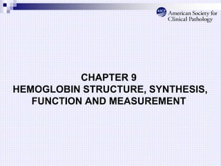 CHAPTER 9
HEMOGLOBIN STRUCTURE, SYNTHESIS,
FUNCTION AND MEASUREMENT
 