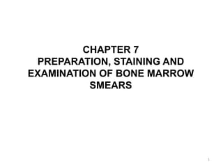 CHAPTER 7
PREPARATION, STAINING AND
EXAMINATION OF BONE MARROW
SMEARS
1
 