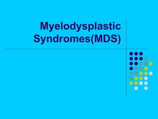 Myelodysplastic
Syndromes(MDS)
 