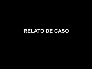 RELATO DE CASO
 