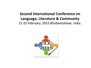 Second International Conference on
Language, Literature & Community
21-22 February, 2015 Bhubaneshwar, India.
 