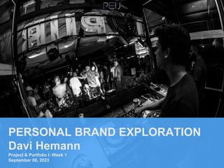 PERSONAL BRAND EXPLORATION
Davi Hemann
Project & Portfolio I: Week 1
September 06, 2023
 