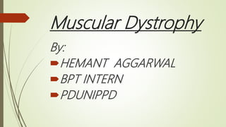 Muscular Dystrophy
By:
HEMANT AGGARWAL
BPT INTERN
PDUNIPPD
 