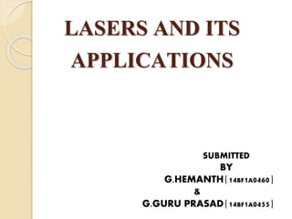 LASERS AND ITS
APPLICATIONS
SUBMITTED
BY
G.HEMANTH{14BF1A0460}
&
G.GURU PRASAD{14BF1A0455}
 