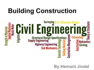 Building Construction
By:Hemant Jindal
 