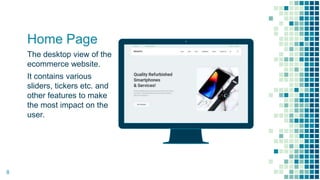 Place your screenshot here
Home Page
The desktop view of the
ecommerce website.
It contains various
sliders, tickers etc. and
other features to make
the most impact on the
user.
8
 
