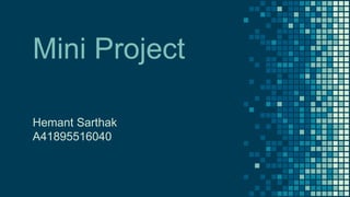 Mini Project
Hemant Sarthak
A41895516040
 