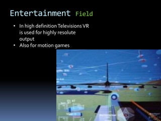 © www.ozedweb.com
Entertainment Field
• In high definitionTelevisionsVR
is used for highly resolute
output
• Also for motion games
 