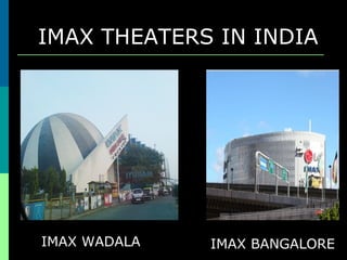 IMAX THEATERS IN INDIA
IMAX WADALA IMAX BANGALORE
 