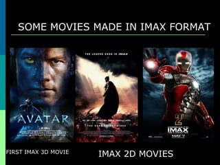 SOME MOVIES MADE IN IMAX FORMAT
FIRST IMAX 3D MOVIE
IMAX 2D MOVIES
 