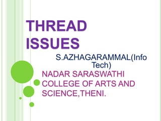 THREAD
ISSUES
S.AZHAGARAMMAL(Info
Tech)
NADAR SARASWATHI
COLLEGE OF ARTS AND
SCIENCE,THENI.
 