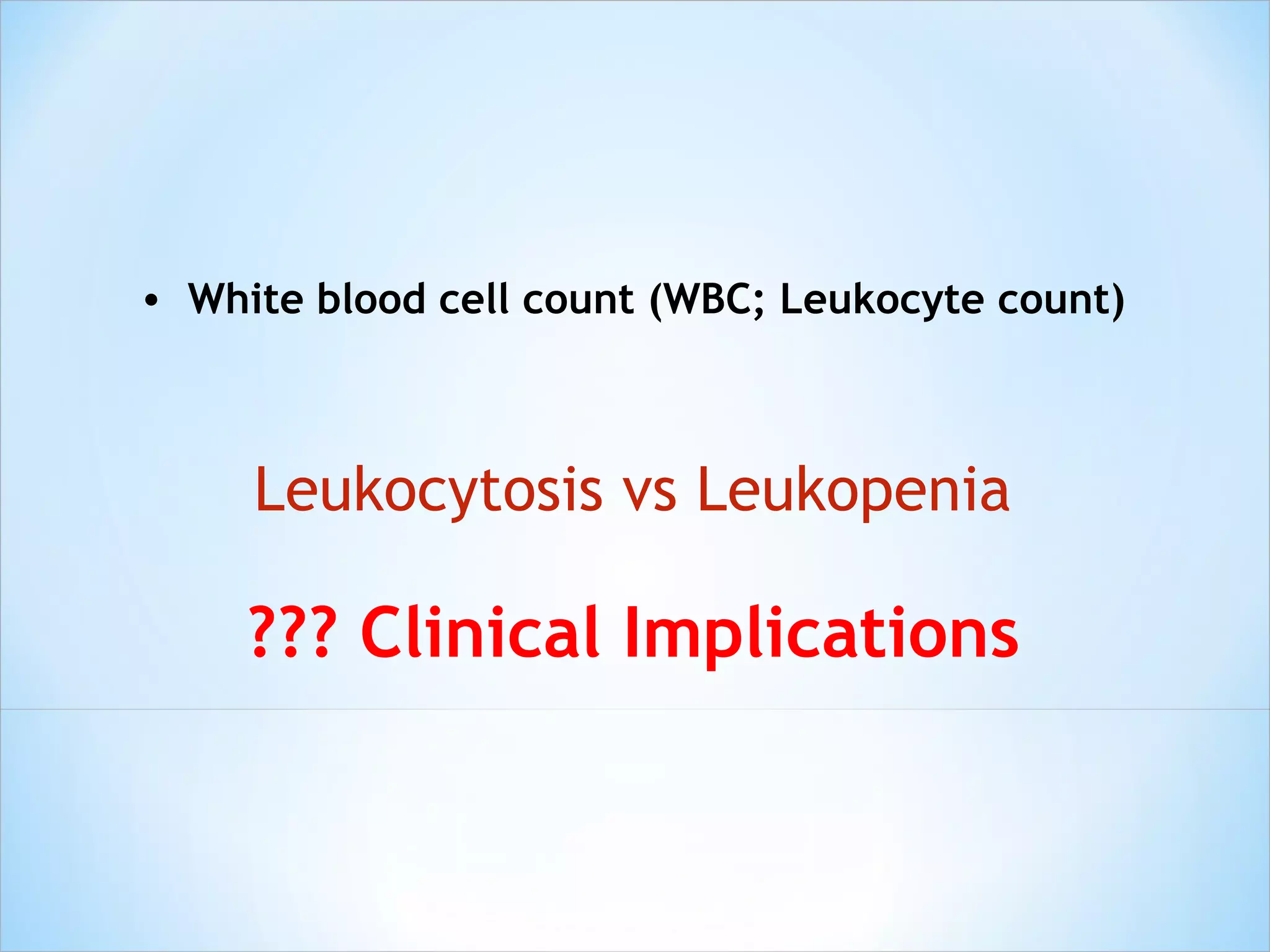 White blood cell count (WBC; Leukocyte count) Leukocytosis vs Leukopenia ??? Clinical Implications 