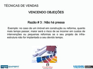 VENCENDO OBJEÇÕES
Razão # 3 : Não há pressa
Exemplo: no caso de um imóvel em construção ou reforma, quanto
mais tempo passar, maior será o risco de se incorrer em custos de
intervenções ou pequenas reformas se o seu projeto de infra-
estrutura não for implantado a seu devido tempo.
TÉCNICAS DE VENDAS
 