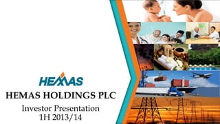 HEMAS HOLDINGS PLC
Investor Presentation
1H 2013/14

 