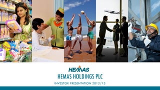 HEMAS HOLDINGS PLC
INVESTOR PRESENTATION 2012/13
 