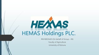 HEMAS Holdings PLC.
RM.NIKZAAD (On behalf of Group – 06)
Faculty of Agriculture
University of Ruhuna
 