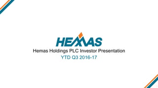 1
Hemas Holdings PLC Investor Presentation
YTD Q3 2016-17
 