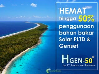 HEMAT 
hingga 
50% 
penggunaan bahan bakar Solar PLTD & 
Genset 
by PT. Pandan Nuri Bersama  