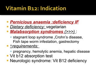 P ernicious anaemia  :deficiency IF Dietary deficiency:  vegetarian  Malabsorption syndromes  (>>>)  :  stagnant loop syndrome  , Crohn’s disease, Fish tape worm infestation, gastrectomy ↑ requirements:  pregnancy, hemolytic anemia, hepatic disease Vit b12 absorption test Neurologic syndrome: Vit B12 deficiency 