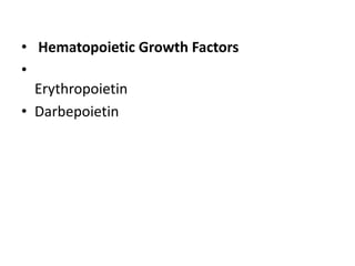 • Hematopoietic Growth Factors
•
Erythropoietin
• Darbepoietin
 