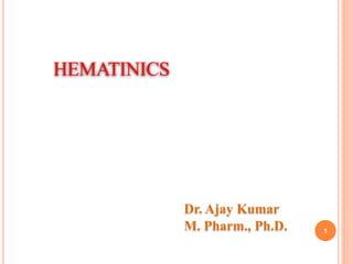 HEMATINICS
1
Dr. Ajay Kumar
M. Pharm., Ph.D.
 