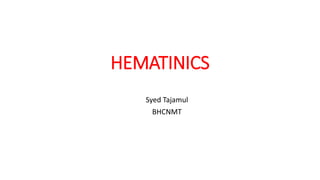 HEMATINICS
Syed Tajamul
BHCNMT
 