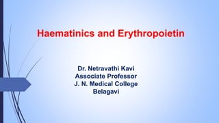Haematinics and Erythropoietin
Dr. Netravathi Kavi
Associate Professor
J. N. Medical College
Belagavi
 