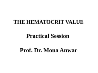 THE HEMATOCRIT VALUE
Practical Session
Prof. Dr. Mona Anwar
 
