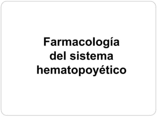 Farmacología
del sistema
hematopoyético
 
