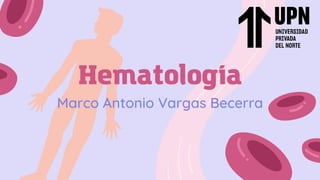 Hematología
Marco Antonio Vargas Becerra
 