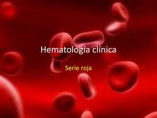 Hematología clínica
      Serie roja
 