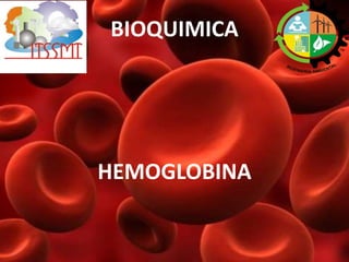 BIOQUIMICA 
HEMOGLOBINA 
 