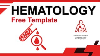 Free Template
HEMATOLOGY
Get a modern PowerPoint
Presentation that is
beautifully designed.
 