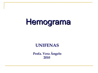 UNIFENAS Profa. Vera Ângelo 2010   2006 Hemograma 