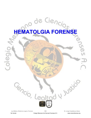Jus Médica: Medicina Legal y Forense Dr. Jorge Castellanos Sainz503
HHEEMMAATTOOLLGGIIAA FFOORREENNSSEE
No Vender Colegio Mexicano de Ciencias Forenses A.C. www.mexicoforense.org
 